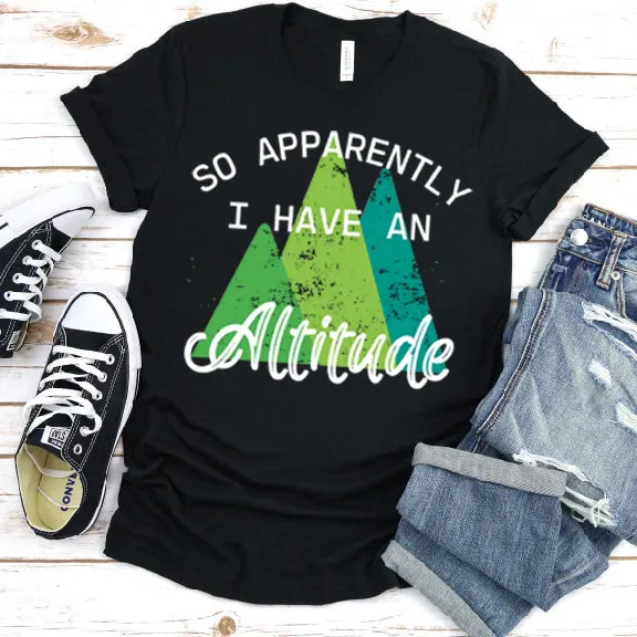 So Apparently I have an Altitude - Unisex Tee