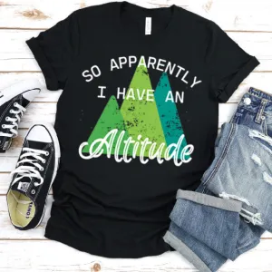 So Apparently I have an Altitude - Unisex Tee